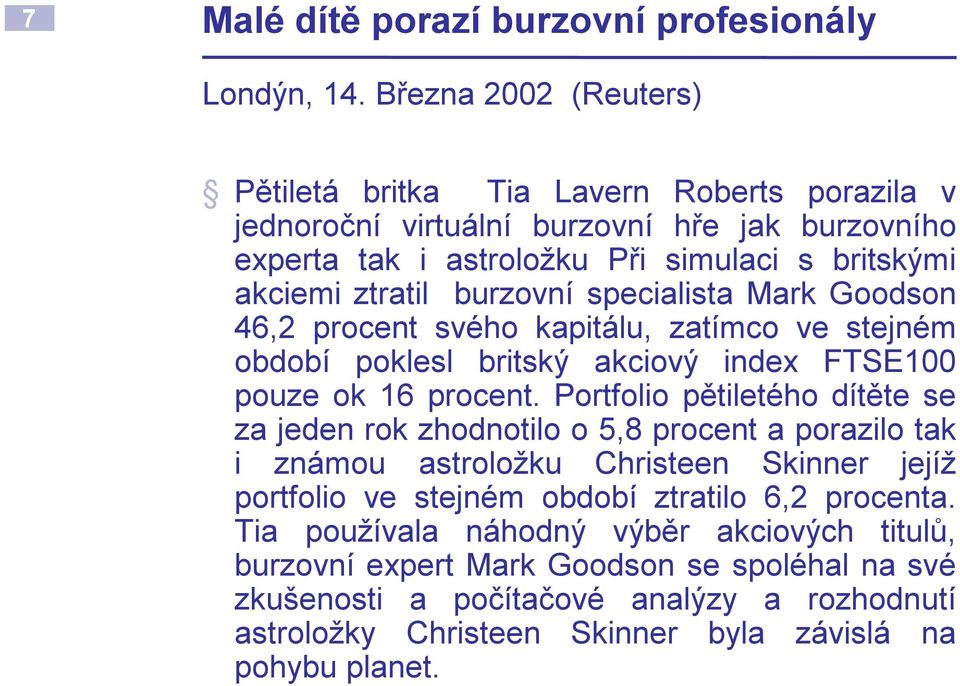 burzovní specialista Mark Goodson 46,2 procent svého kapitálu, zatímco ve stejném období poklesl britský akciový index FTSE100 pouze ok 16 procent.