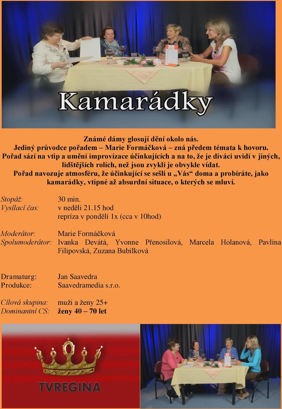 Pořad navozuje atmosféru, že účinkující se sešli u Vás doma a probíráte, jako kamarádky, vtipné až absurdní situace, o kterých se mluví. 30 min. v neděli 21.