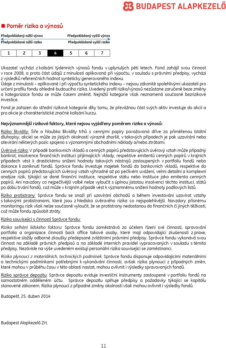 Fond zahájil svou činnost v roce 2008, a proto část údajů z minulosti aplikovaná při výpočtu, v souladu s právními předpisy, vychází z výsledků referenčních hodnot synteticky generovaného indexu.