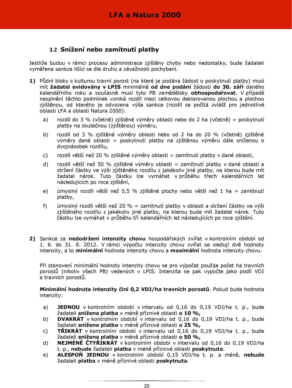 1) Půdní bloky s kulturou travní porost (na které je podána žádost o poskytnutí platby) musí mít žadatel evidovány v LPIS minimálně od dne podání žádosti do 30.