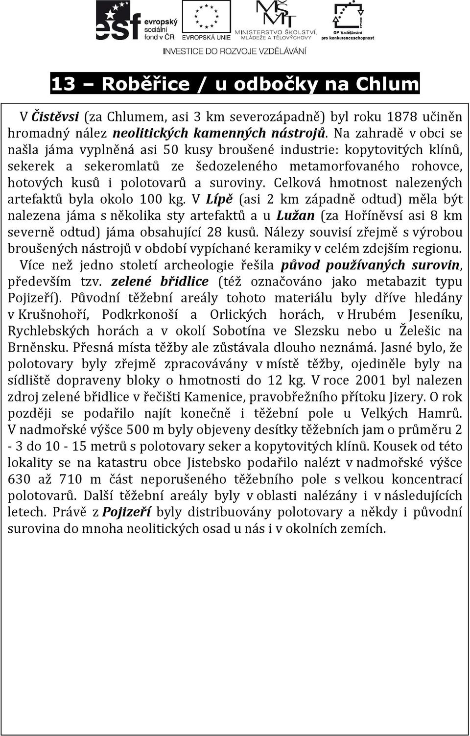 Celková hmotnost nalezených artefaktů byla okolo 100 kg.