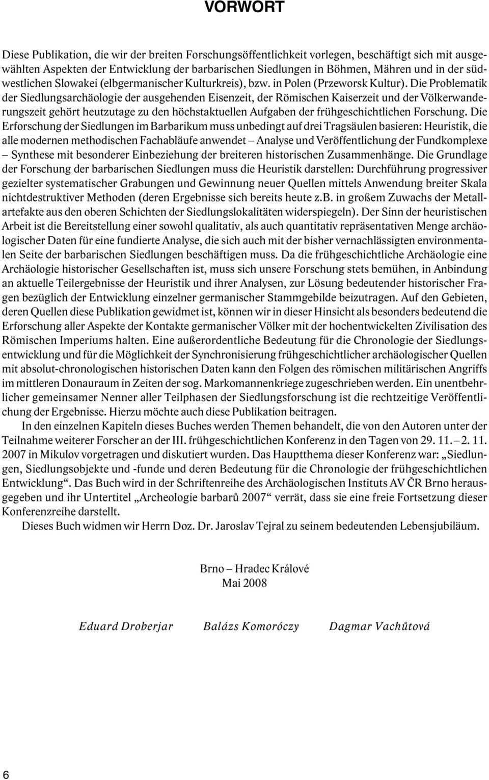 Die Proble matik der Siedlungsarchäologie der ausgehenden Eisenzeit, der Römischen Kaiserzeit und der Völkerwande - rungszeit gehört heutzutage zu den höchstaktuellen Aufgaben der frühgeschichtlichen