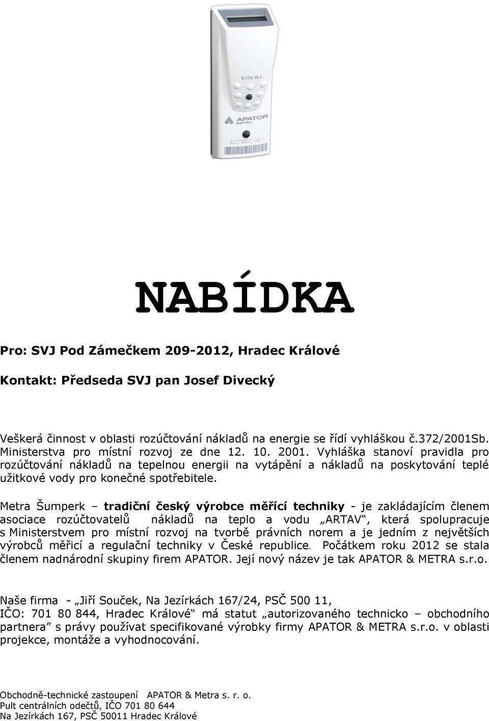 Vyhláška stanoví pravidla pro rozúčtování nákladů na tepelnou energii na vytápění a nákladů na poskytování teplé užitkové vody pro konečné spotřebitele.