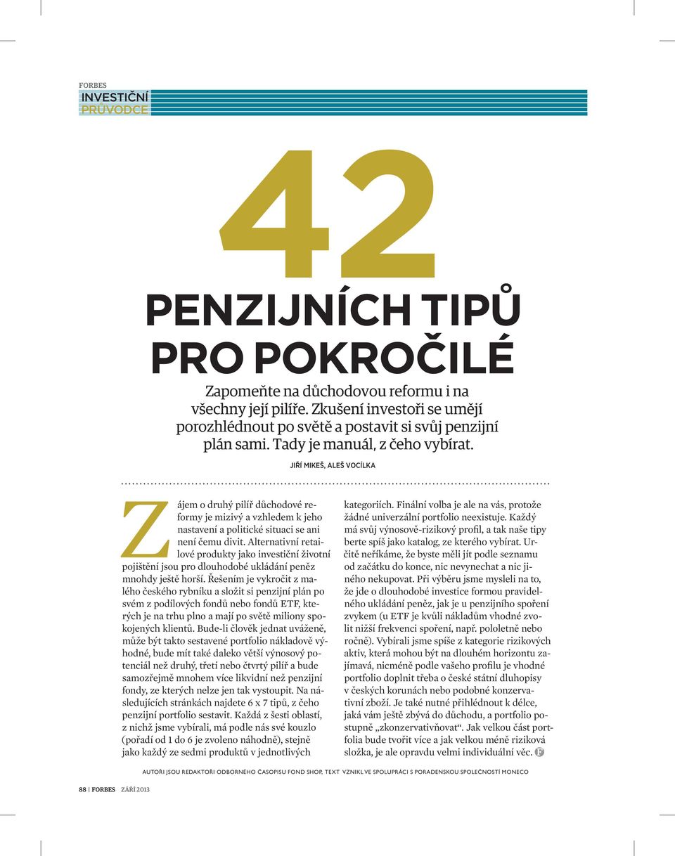 JIŘÍ MIKEŠ, ALEŠ VOCÍLKA Z ájem o druhý pilíř důchodové reformy je mizivý a vzhledem k jeho nastavení a politické situaci se ani není čemu divit.