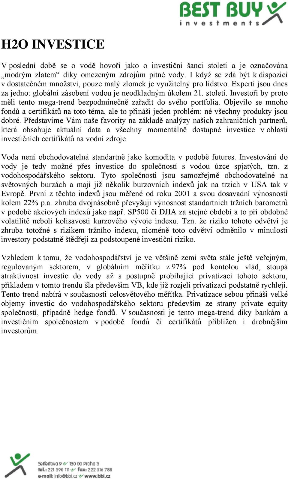 Investoři by proto měli tento mega-trend bezpodmínečně zařadit do svého portfolia. Objevilo se mnoho fondů a certifikátů na toto téma, ale to přináší jeden problém: né všechny produkty jsou dobré.