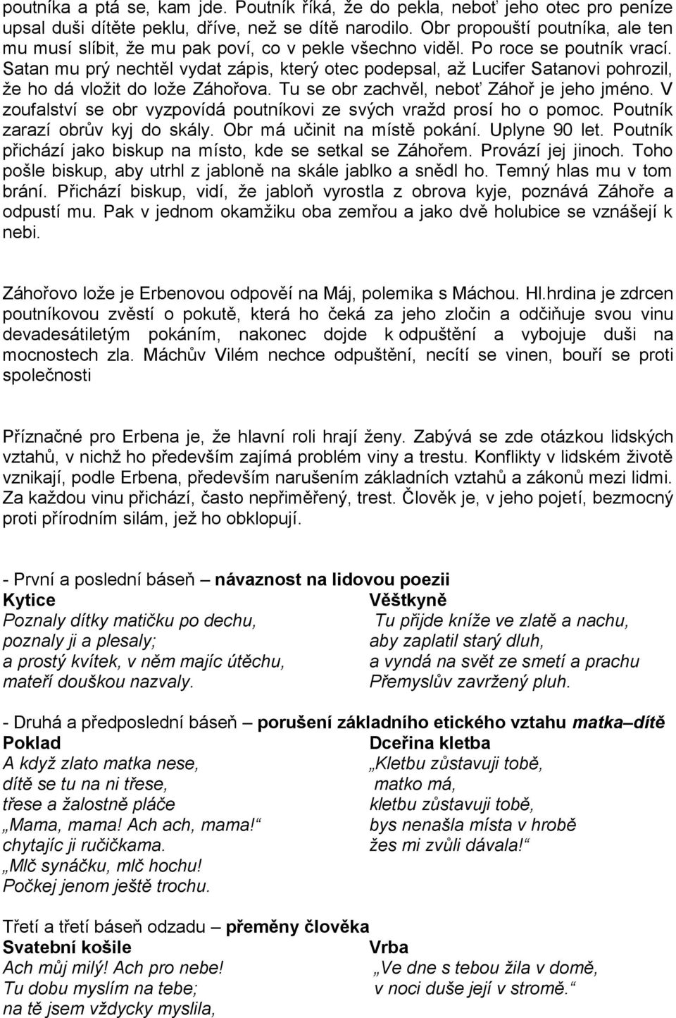 Satan mu prý nechtěl vydat zápis, který otec podepsal, až Lucifer Satanovi pohrozil, že ho dá vložit do lože Záhořova. Tu se obr zachvěl, neboť Záhoř je jeho jméno.