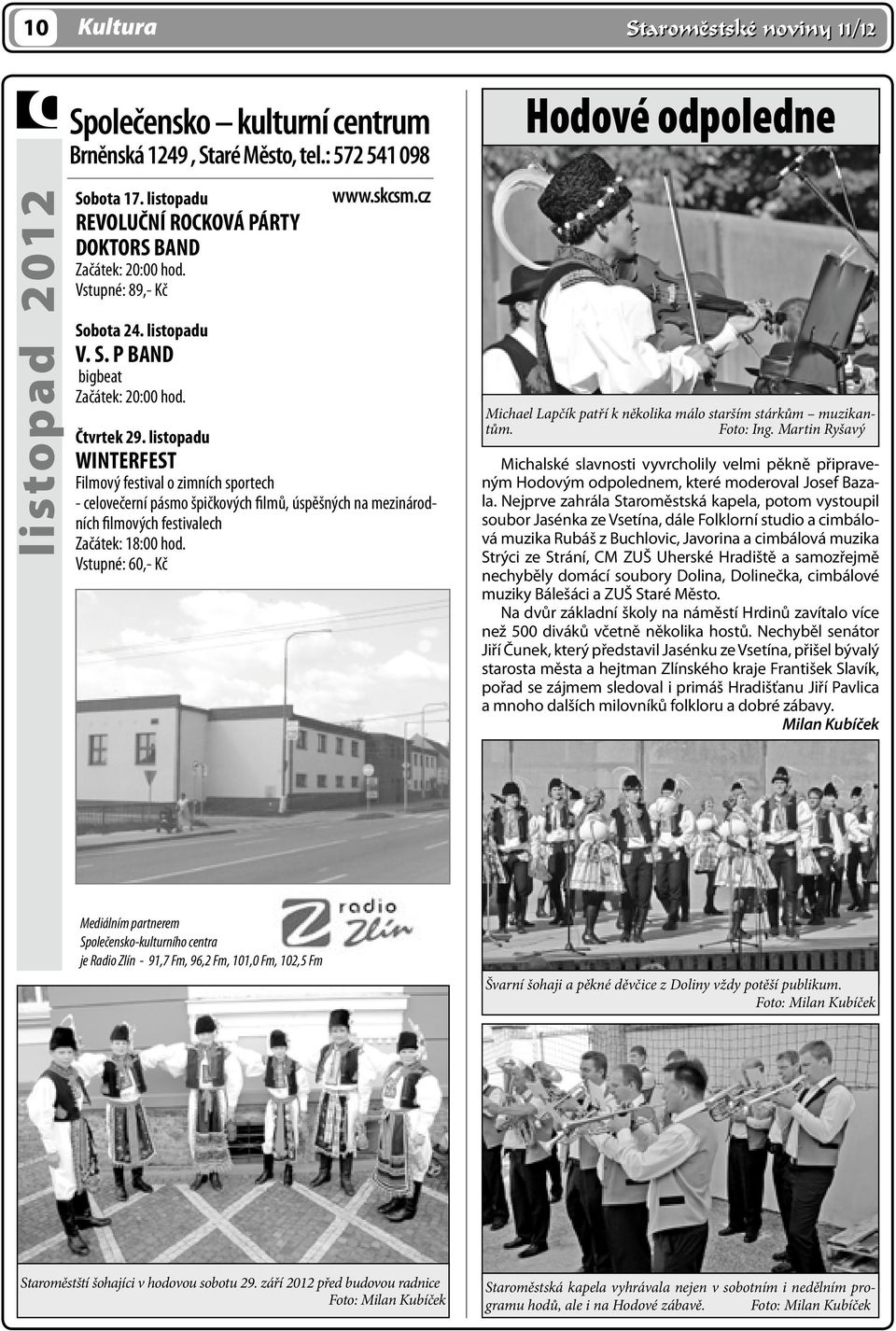 listopadu WINTERFEST Filmový festival o zimních sportech - celovečerní pásmo špičkových filmů, úspěšných na mezinárodních filmových festivalech Začátek: 18:00 hod.