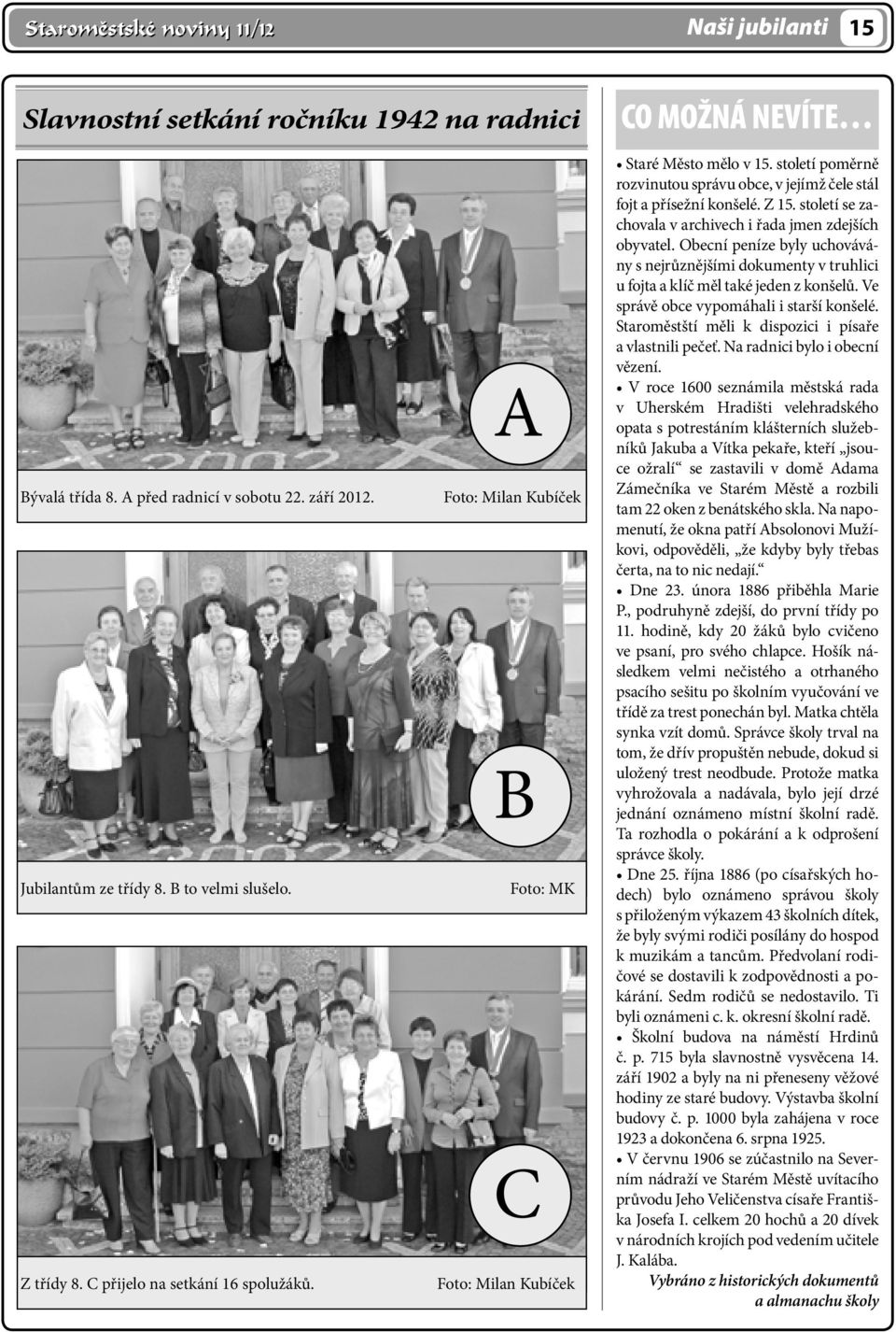 století se zachovala v archivech i řada jmen zdejších obyvatel. Obecní peníze byly uchovávány s nejrůznějšími dokumenty v truhlici u fojta a klíč měl také jeden z konšelů.
