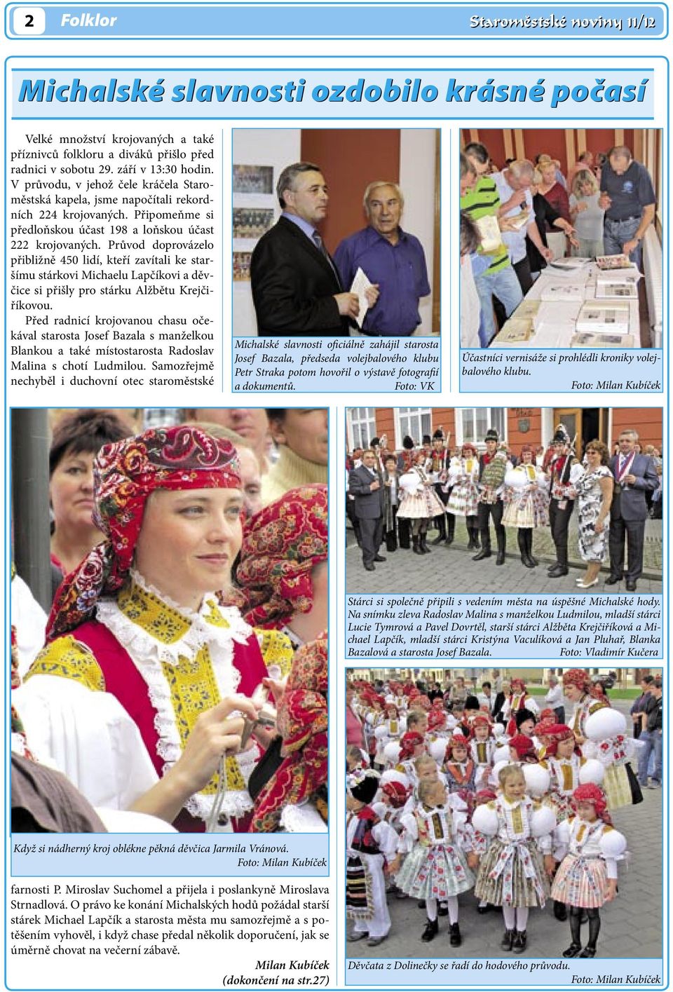 Průvod doprovázelo přibližně 450 lidí, kteří zavítali ke staršímu stárkovi Michaelu Lapčíkovi a děvčice si přišly pro stárku Alžbětu Krejčiříkovou.