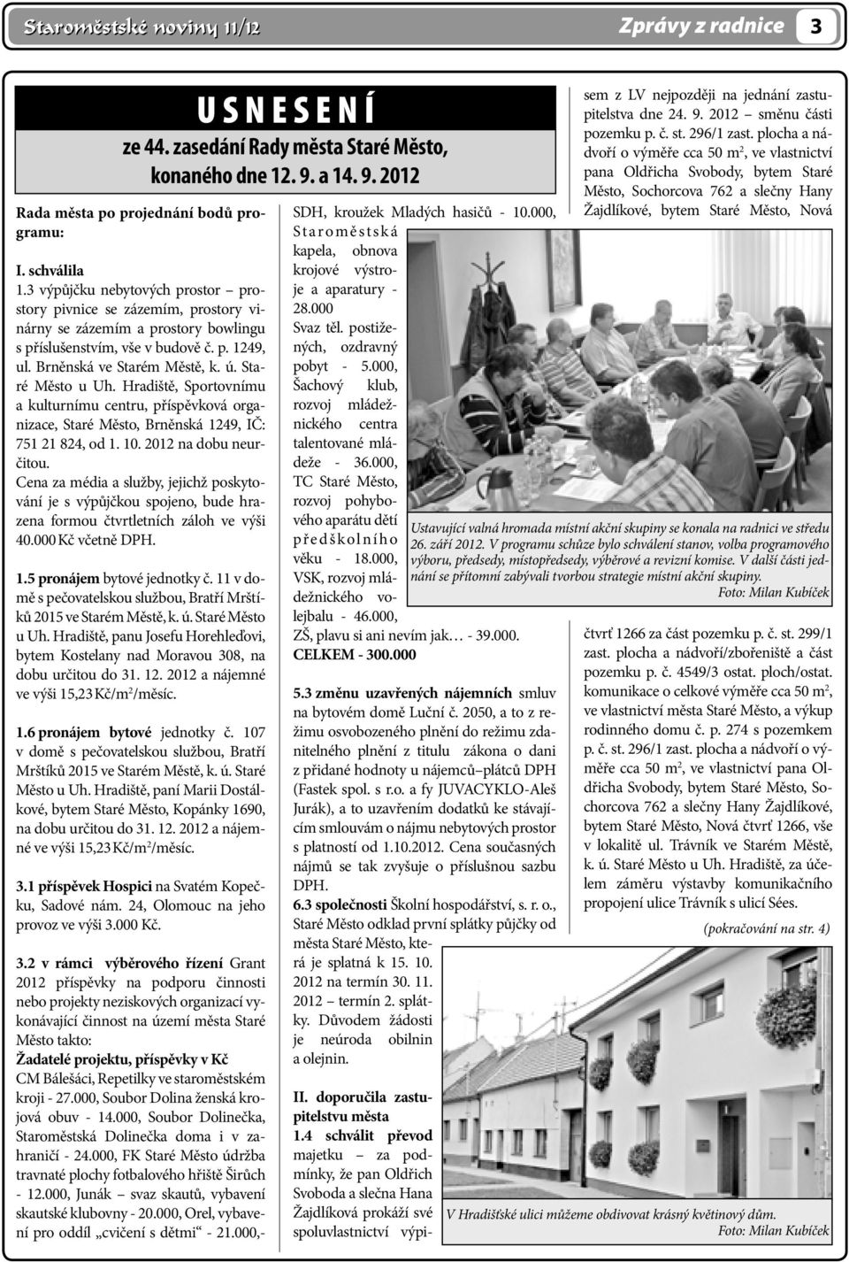 Staré Město u Uh. Hradiště, Sportovnímu a kulturnímu centru, příspěvková organizace, Staré Město, Brněnská 1249, IČ: 751 21 824, od 1. 10. 2012 na dobu neurčitou.