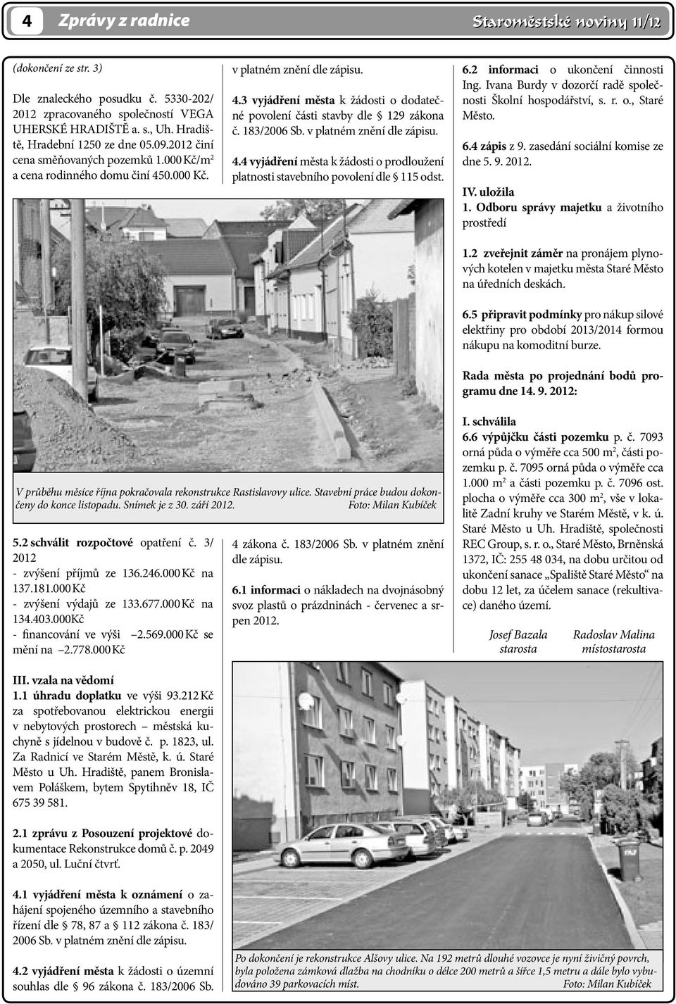 183/2006 Sb. v platném znění dle zápisu. 4.4 vyjádření města k žádosti o prodloužení platnosti stavebního povolení dle 115 odst. 6.2 informaci o ukončení činnosti Ing.