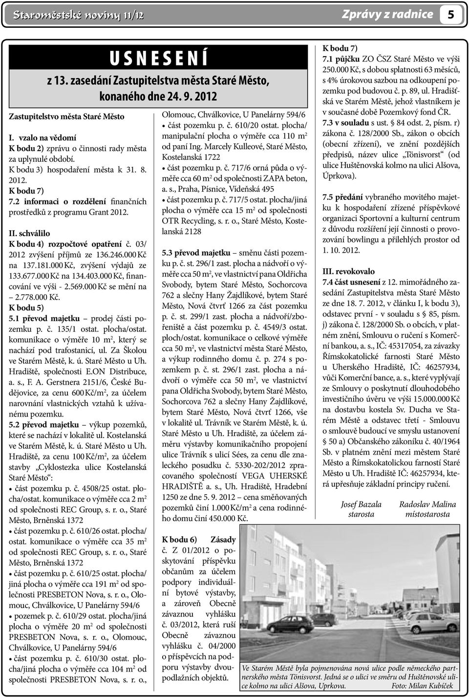 000 Kč, zvýšení výdajů ze 133.677.000 Kč na 134.403.000 Kč, financování ve výši - 2.569.000 Kč se mění na 2.778.000 Kč. K bodu 5) 5.1 převod majetku prodej části pozemku p. č. 135/1 ostat.