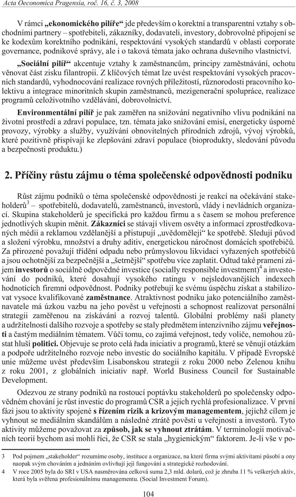 podnikání, respektování vysokých standardù v oblasti corporate governance, podnikové správy, ale i o taková témata jako ochrana duševního vlastnictví.