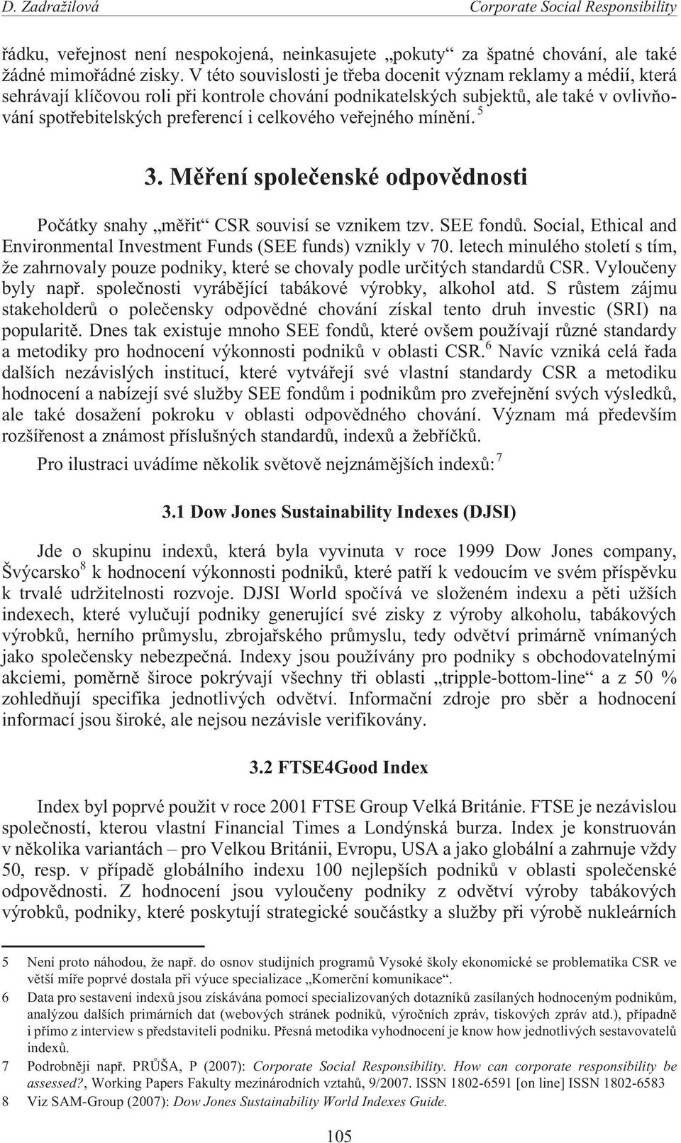 veøejného mínìní. 5 3. Mìøení spoleèenské odpovìdnosti Poèátky snahy mìøit CSR souvisí se vznikem tzv. SEE fondù. Social, Ethical and Environmental Investment Funds (SEE funds) vznikly v 70.