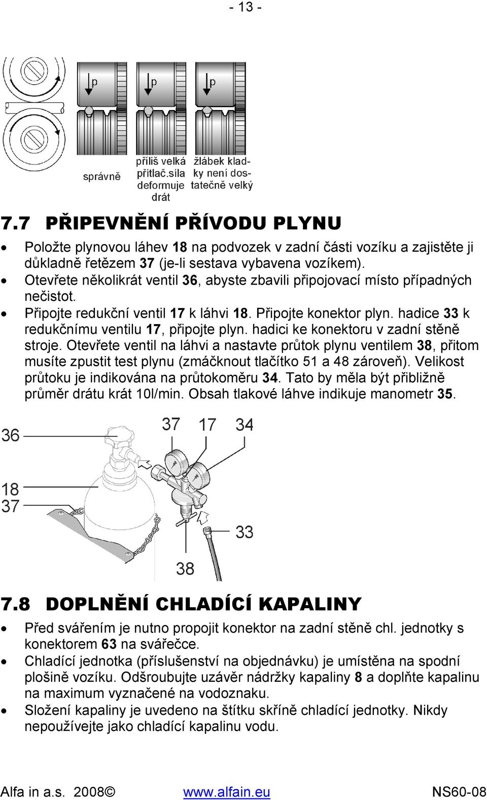 hadici ke konektoru v zadní stěně stroje. Otevřete ventil na láhvi a nastavte průtok plynu ventilem 38, přitom musíte zpustit test plynu (zmáčknout tlačítko 51 a 48 zároveň).