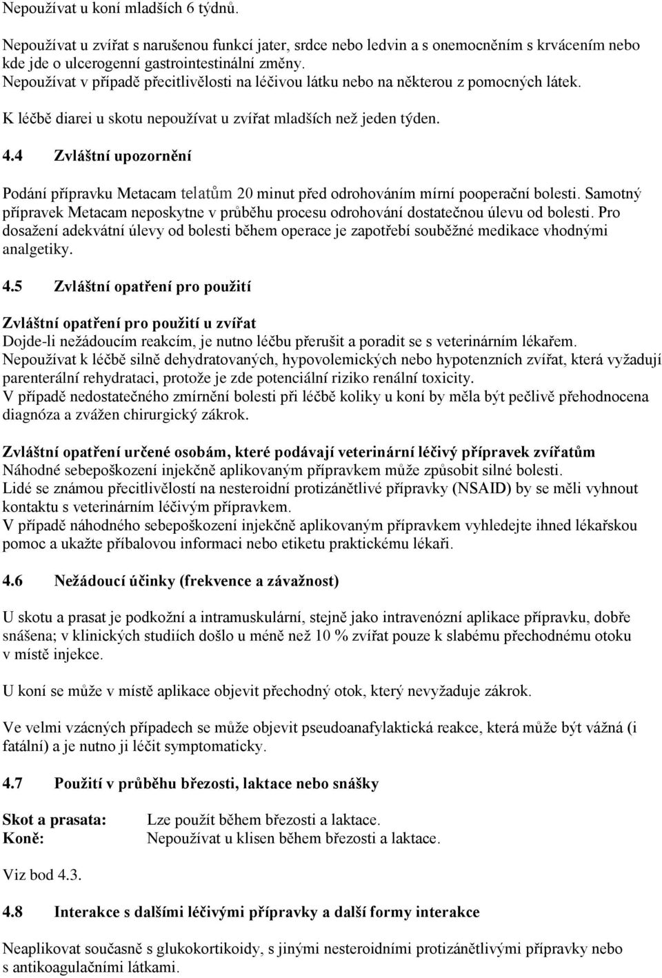 4 Zvláštní upozornění Podání přípravku Metacam telatům 20 minut před odrohováním mírní pooperační bolesti.