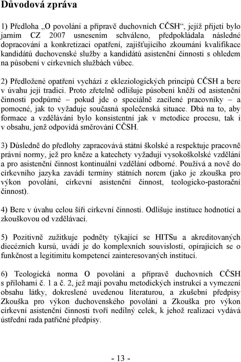 2) Předložené opatření vychází z ekleziologických principů CČSH a bere v úvahu její tradici.