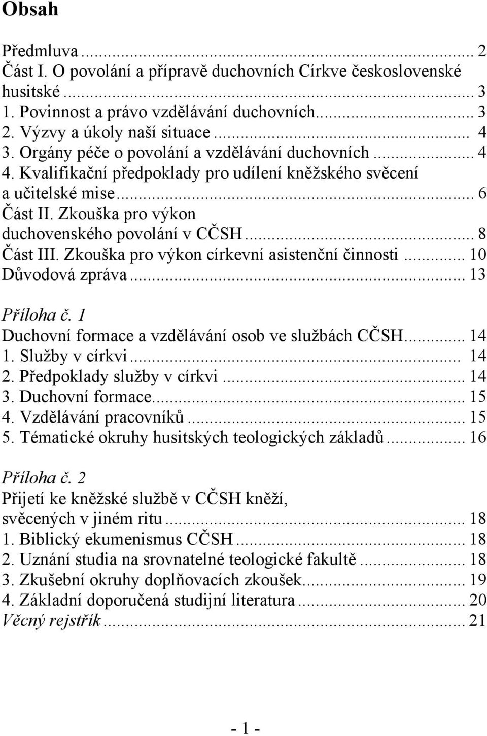 .. 8 Část III. Zkouška pro výkon církevní asistenční činnosti... 10 Důvodová zpráva... 13 Příloha č. 1 Duchovní formace a vzdělávání osob ve službách CČSH... 14 1. Služby v církvi... 14 2.