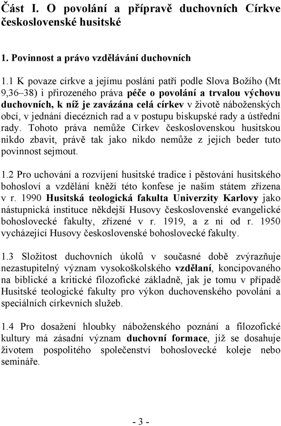 jednání diecézních rad a v postupu biskupské rady a ústřední rady. Tohoto práva nemůže Církev československou husitskou nikdo zbavit, právě tak jako nikdo nemůže z jejích beder tuto povinnost sejmout.