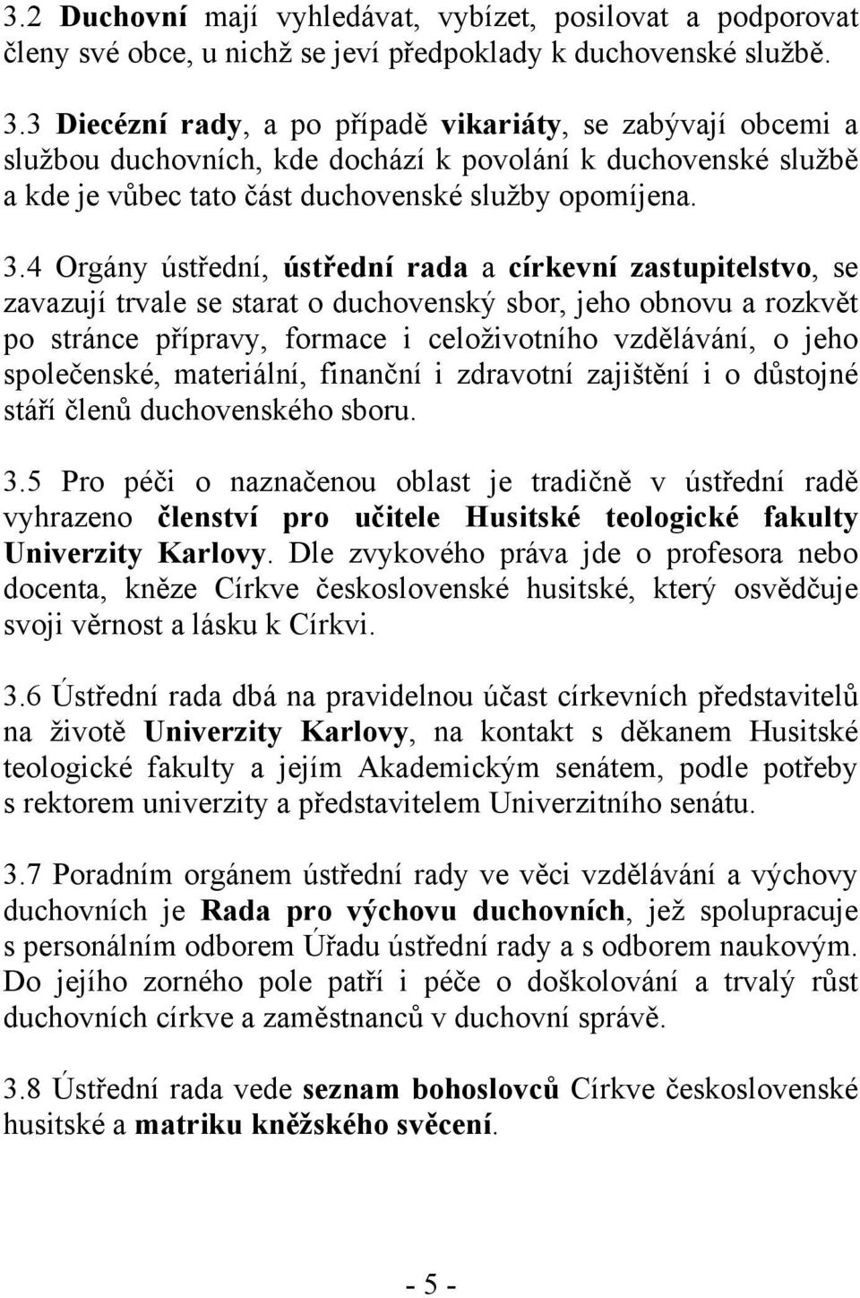 4 Orgány ústřední, ústřední rada a církevní zastupitelstvo, se zavazují trvale se starat o duchovenský sbor, jeho obnovu a rozkvět po stránce přípravy, formace i celoživotního vzdělávání, o jeho