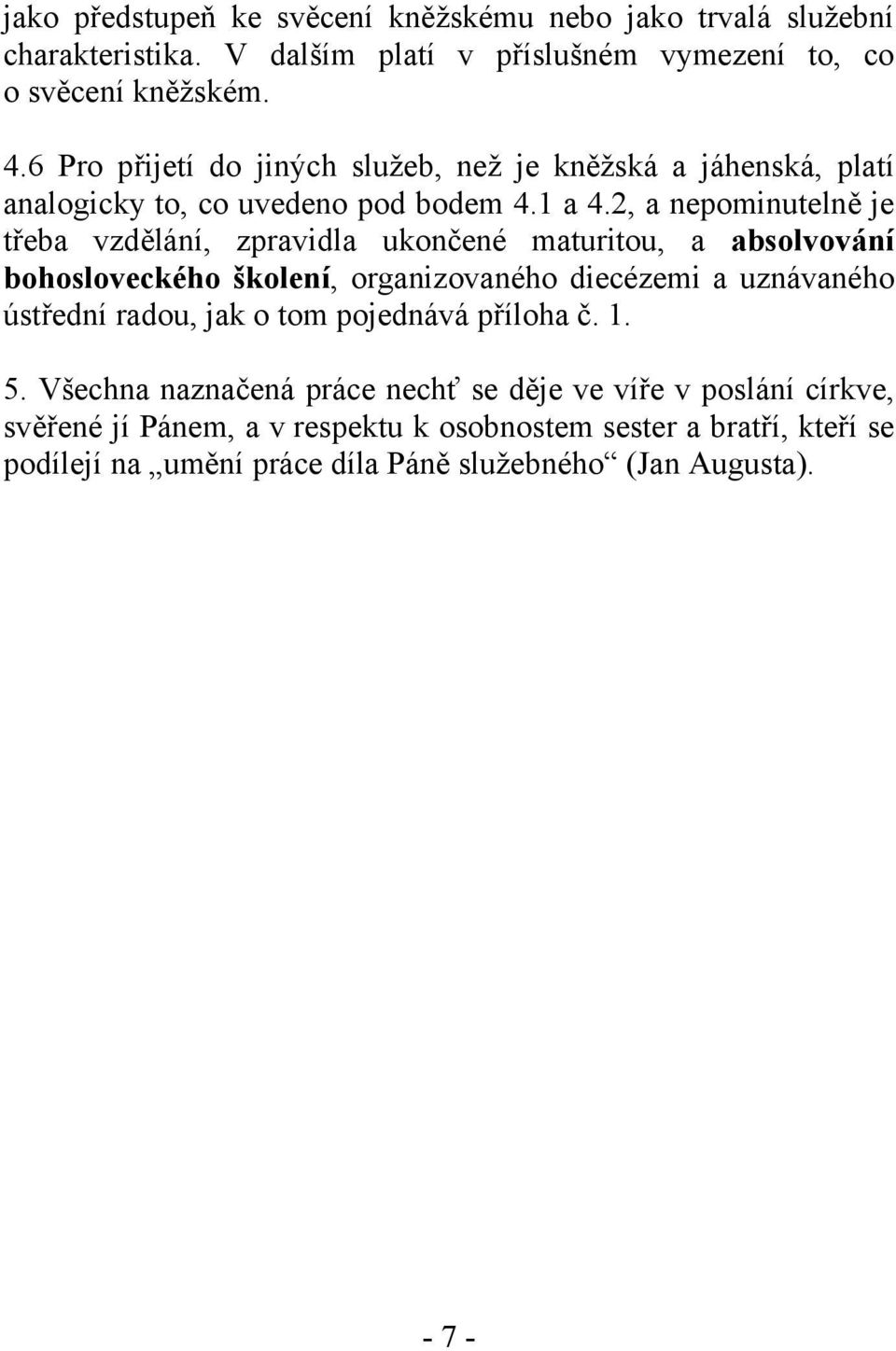 2, a nepominutelně je třeba vzdělání, zpravidla ukončené maturitou, a absolvování bohosloveckého školení, organizovaného diecézemi a uznávaného ústřední radou,