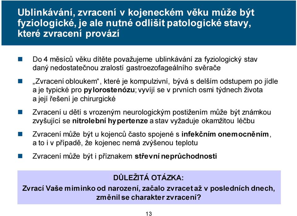 její řešení je chirurgické Zvracení u dětí s vrozeným neurologickým postižením může být známkou zvyšující se nitrolební hypertenze a stav vyžaduje okamžitou léčbu Zvracení může být u kojenců často