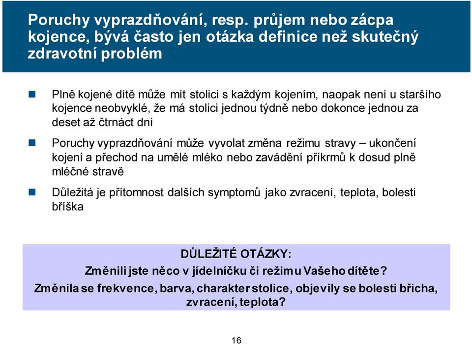 kojence neobvyklé, že má stolici jednou týdně nebo dokonce jednou za deset až čtrnáct dní Poruchy vyprazdňování může vyvolat změna režimu stravy ukončení kojení a