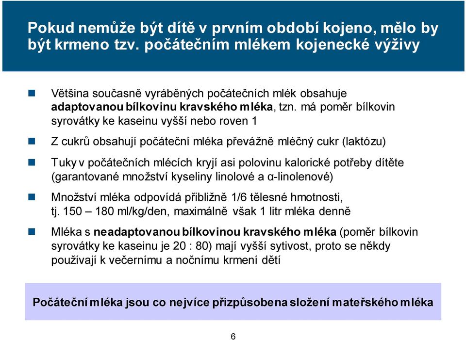 má poměr bílkovin syrovátky ke kaseinu vyšší nebo roven 1 Z cukrů obsahují počáteční mléka převážně mléčný cukr (laktózu) Tuky v počátečních mlécích kryjí asi polovinu kalorické potřeby dítěte