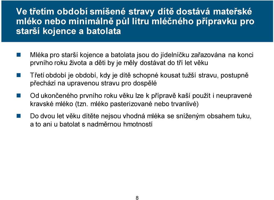 schopné kousat tužší stravu, postupně přechází na upravenou stravu pro dospělé Od ukončeného prvního roku věku lze k přípravě kaší použít i neupravené