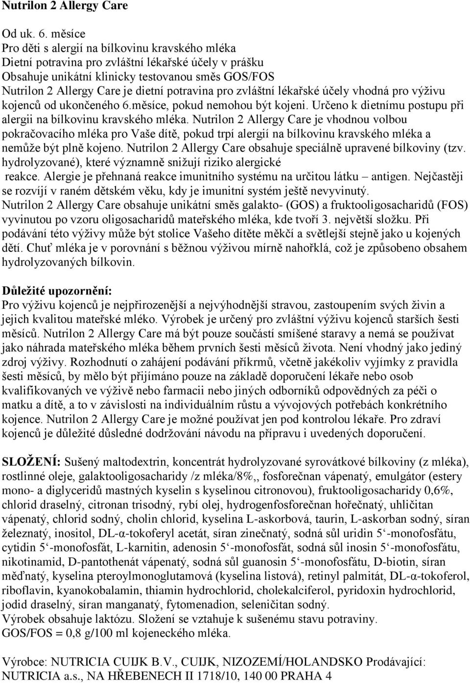 potravina pro zvláštní lékařské účely vhodná pro výživu kojenců od ukončeného 6.měsíce, pokud nemohou být kojeni. Určeno k dietnímu postupu při alergii na bílkovinu kravského mléka.