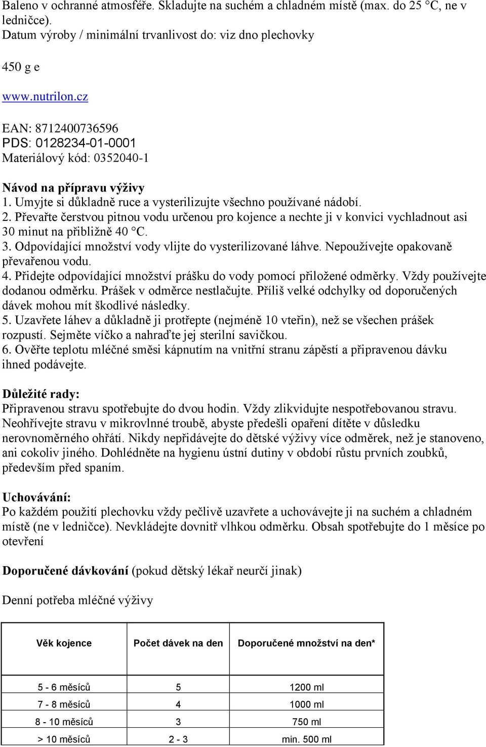 Převařte čerstvou pitnou vodu určenou pro kojence a nechte ji v konvici vychladnout asi 30 minut na přibližně 40 C. 3. Odpovídající množství vody vlijte do vysterilizované láhve.