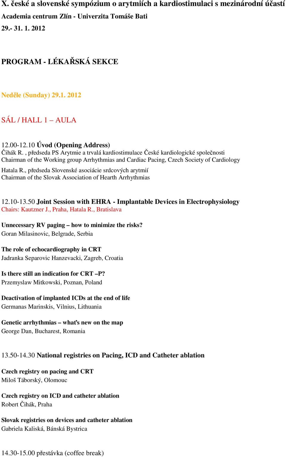 , předseda PS Arytmie a trvalá kardiostimulace České kardiologické společnosti Chairman of the Working group Arrhythmias and Cardiac Pacing, Czech Society of Cardiology Hatala R.