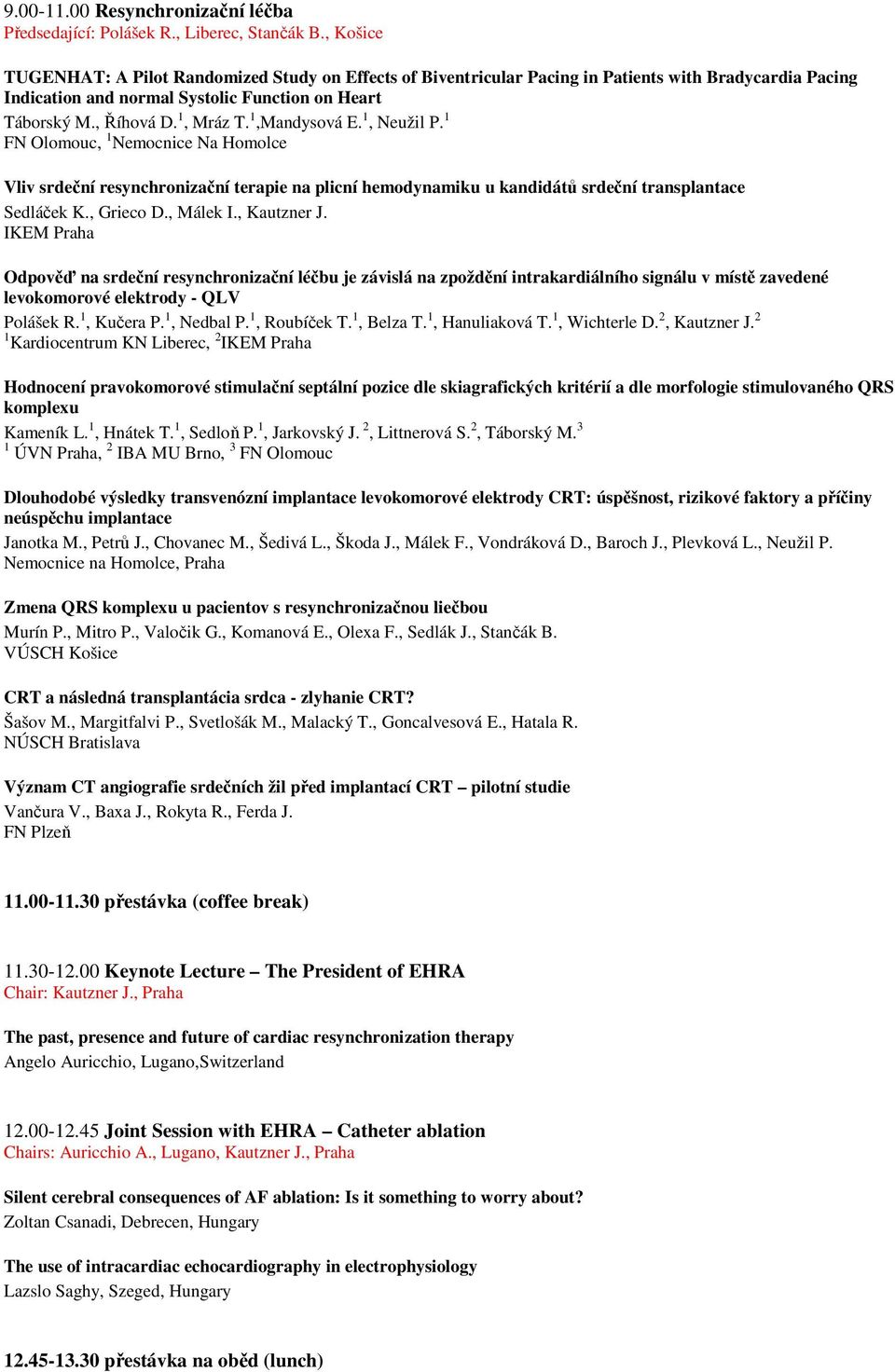 1,Mandysová E. 1, Neužil P. 1 FN Olomouc, 1 Nemocnice Na Homolce Vliv srdeční resynchronizační terapie na plicní hemodynamiku u kandidátů srdeční transplantace Sedláček K., Grieco D., Málek I.