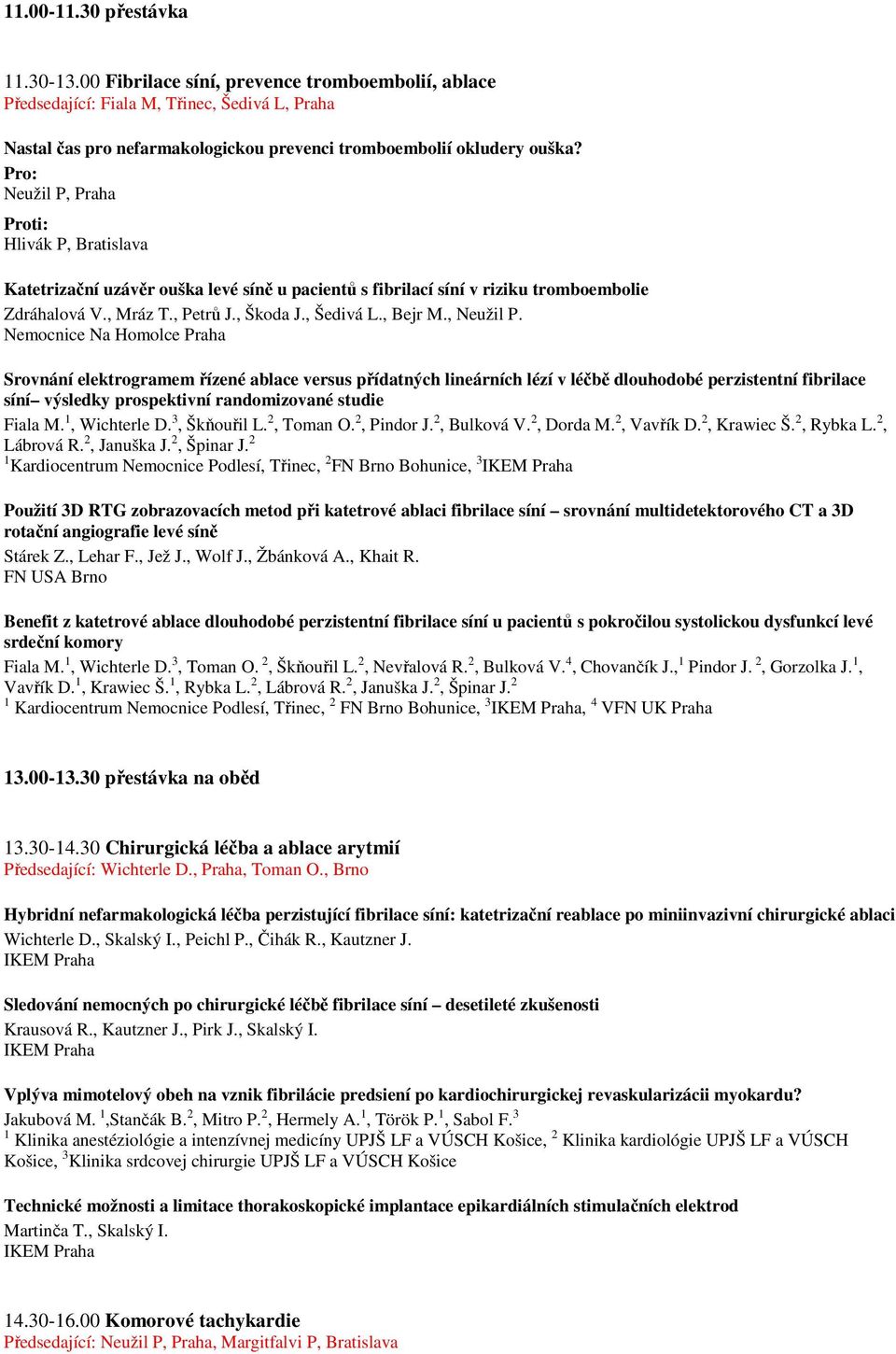 , Neužil P. Srovnání elektrogramem řízené ablace versus přídatných lineárních lézí v léčbě dlouhodobé perzistentní fibrilace síní výsledky prospektivní randomizované studie Fiala M. 1, Wichterle D.