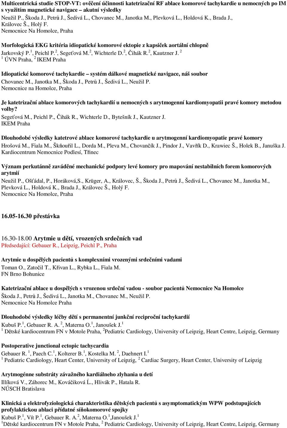 Nemocnice Na Homolce, Praha Morfologická EKG kritéria idiopatické komorové ektopie z kapsiček aortální chlopně Jarkovský P. 1, Peichl P. 2, Segeťová M. 2, Wichterle D. 2, Čihák R. 2, Kautzner J.