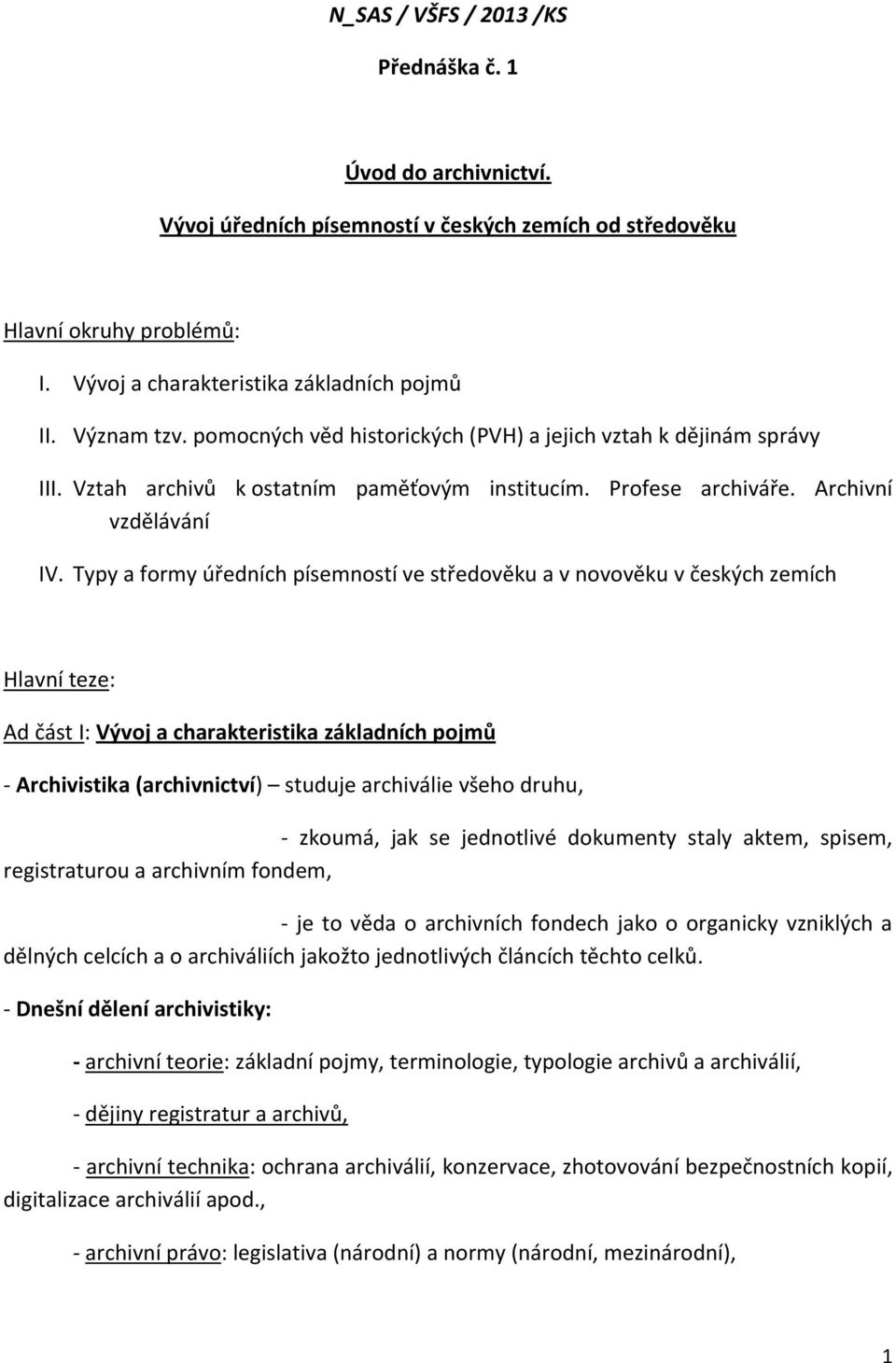 Typy a formy úředních písemností ve středověku a v novověku v českých zemích Hlavní teze: Ad část I: Vývoj a charakteristika základních pojmů - Archivistika (archivnictví) studuje archiválie všeho