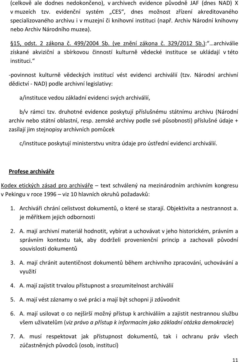 499/2004 Sb. (ve znění zákona č. 329/2012 Sb.): archiválie získané akviziční a sbírkovou činností kulturně vědecké instituce se ukládají v této instituci.