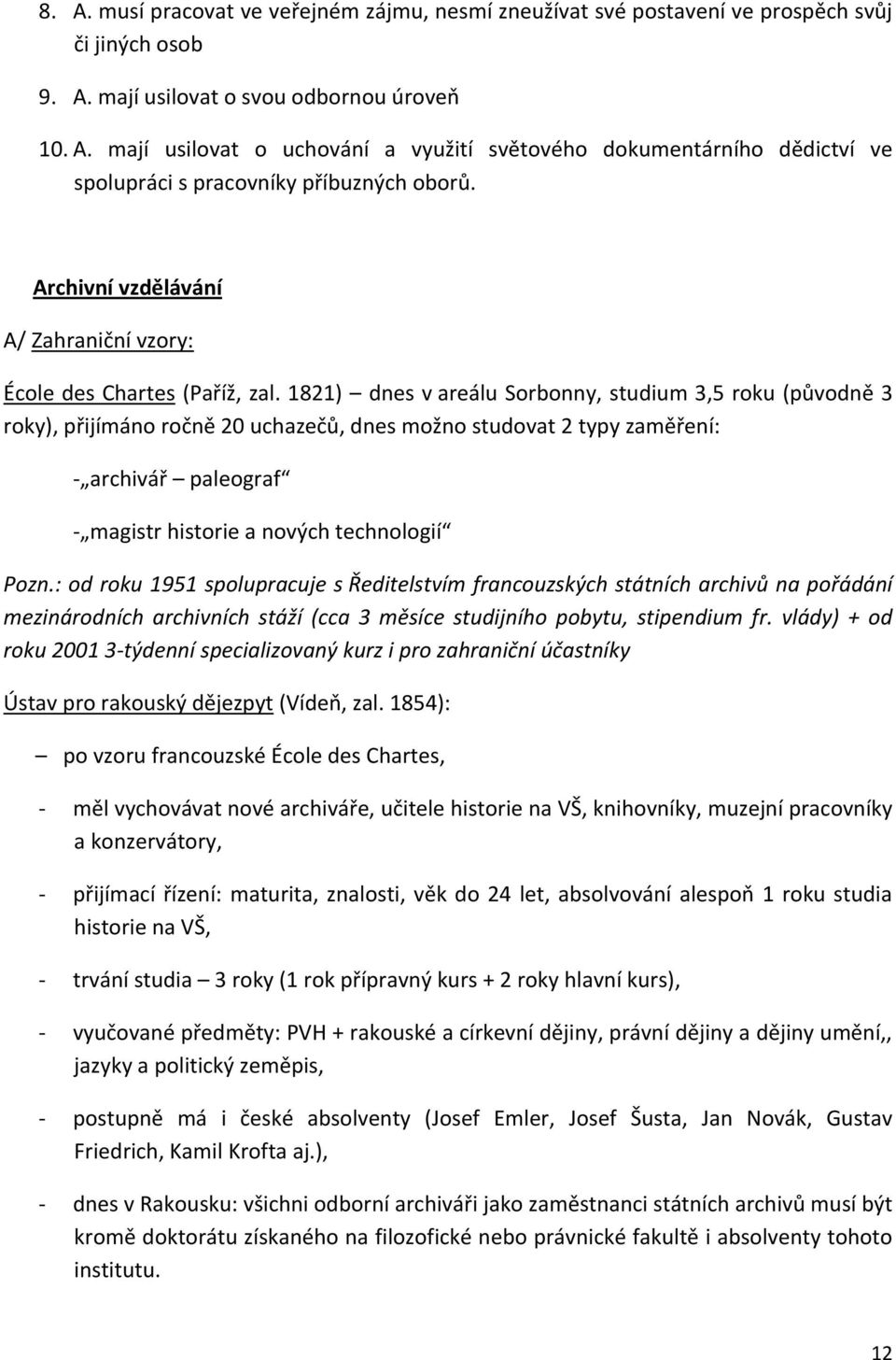 1821) dnes v areálu Sorbonny, studium 3,5 roku (původně 3 roky), přijímáno ročně 20 uchazečů, dnes možno studovat 2 typy zaměření: - archivář paleograf - magistr historie a nových technologií Pozn.