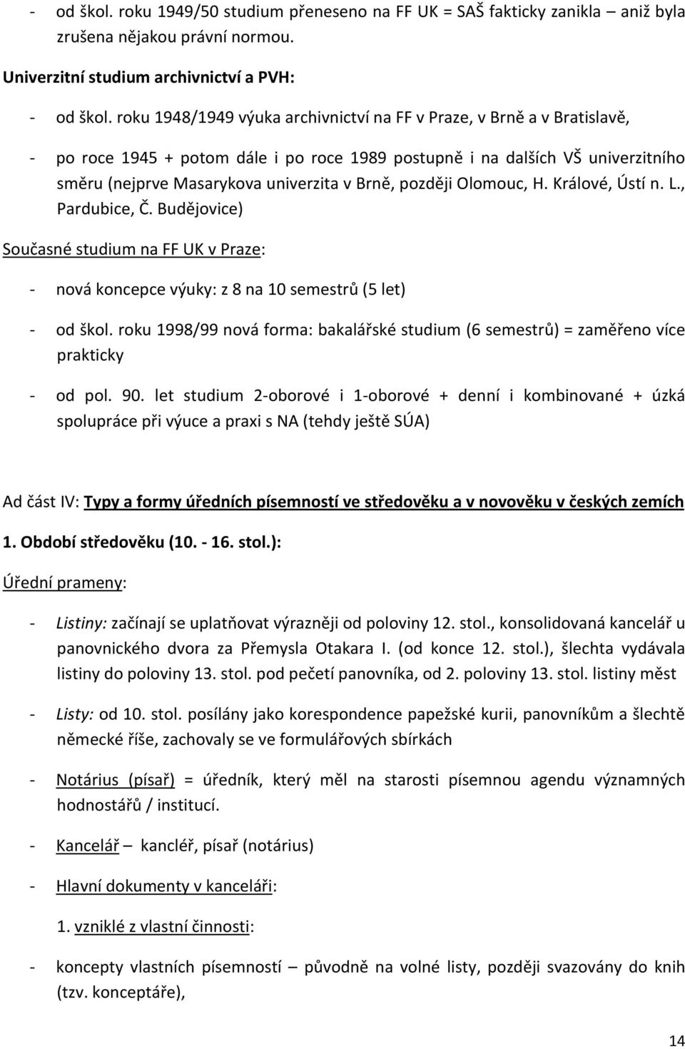 později Olomouc, H. Králové, Ústí n. L., Pardubice, Č. Budějovice) Současné studium na FF UK v Praze: - nová koncepce výuky: z 8 na 10 semestrů (5 let) - od škol.