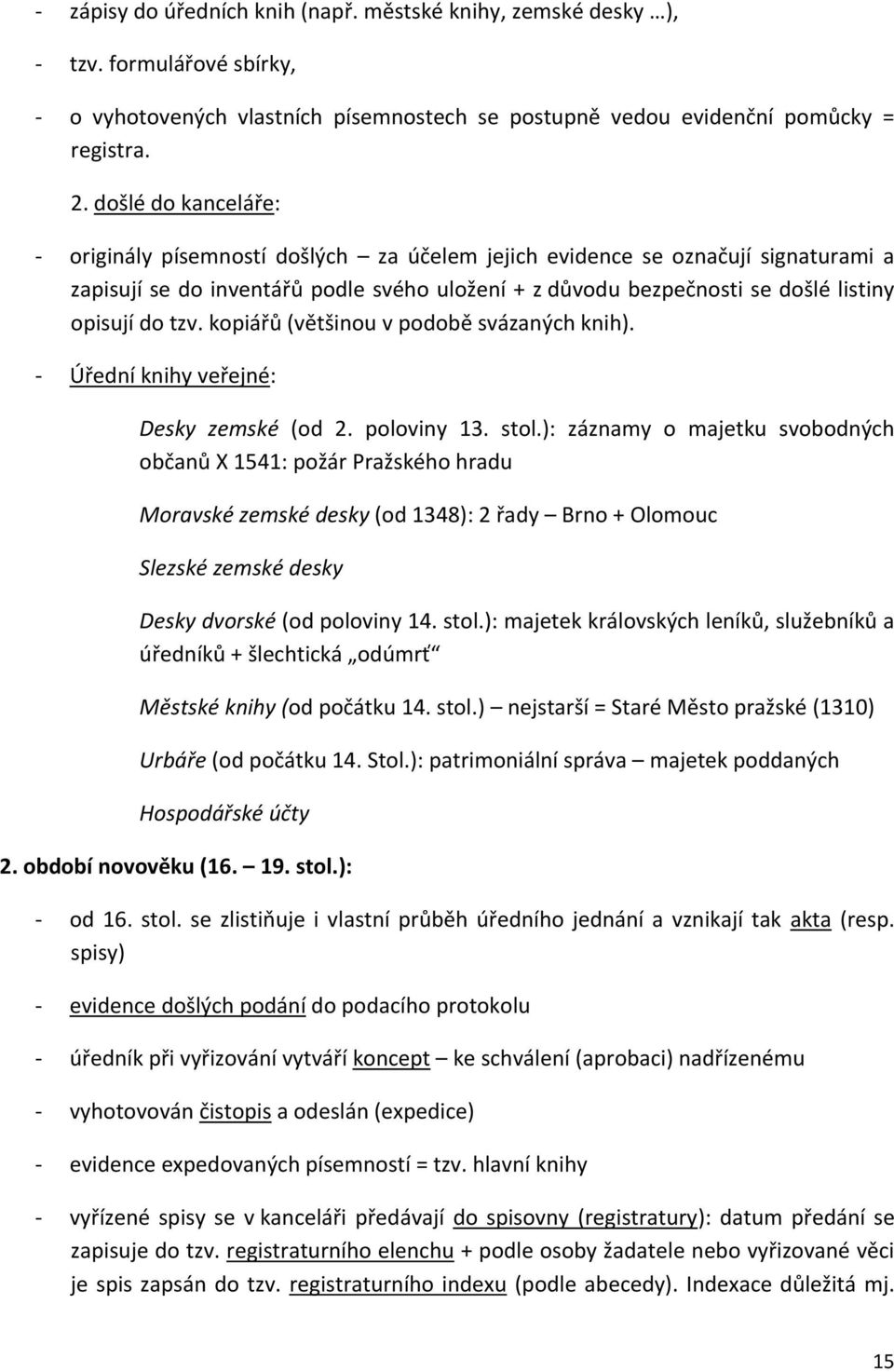 tzv. kopiářů (většinou v podobě svázaných knih). - Úřední knihy veřejné: Desky zemské (od 2. poloviny 13. stol.