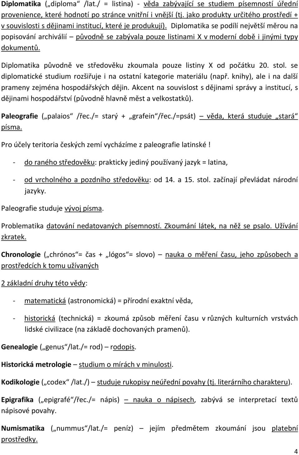 Diplomatika se podílí největší měrou na popisování archiválií původně se zabývala pouze listinami X v moderní době i jinými typy dokumentů.