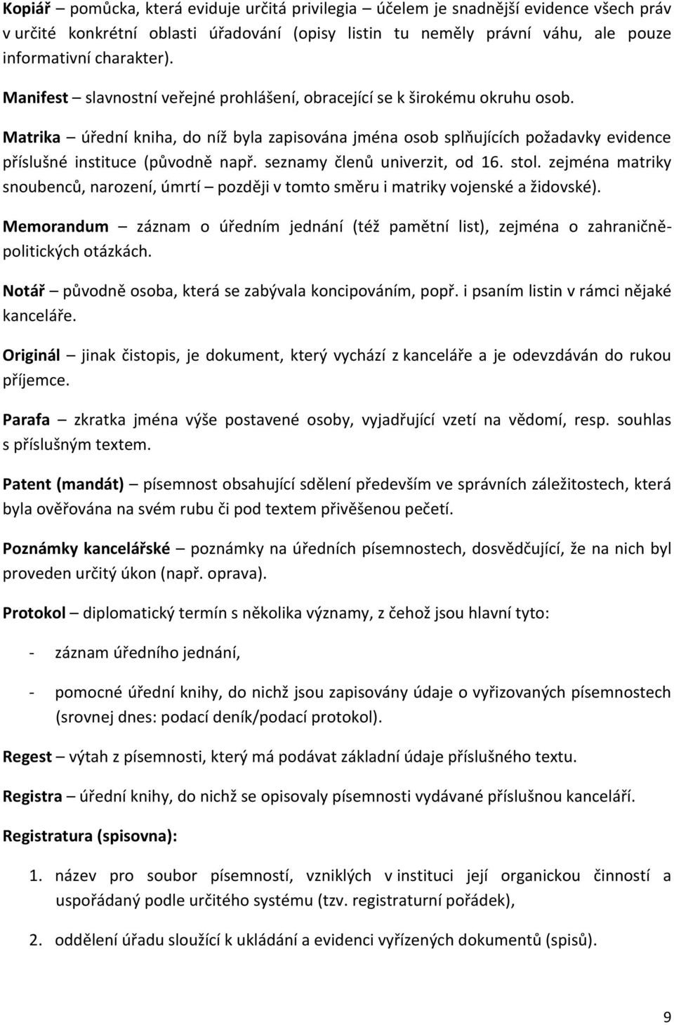 seznamy členů univerzit, od 16. stol. zejména matriky snoubenců, narození, úmrtí později v tomto směru i matriky vojenské a židovské).