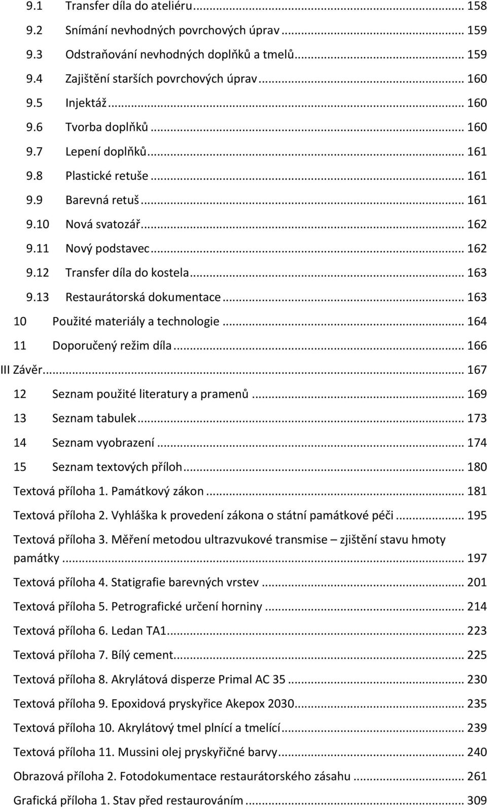 .. 163 9.13 Restaurátorská dokumentace... 163 10 Použité materiály a technologie... 164 11 Doporučený režim díla... 166 III Závěr... 167 12 Seznam použité literatury a pramenů... 169 13 Seznam tabulek.