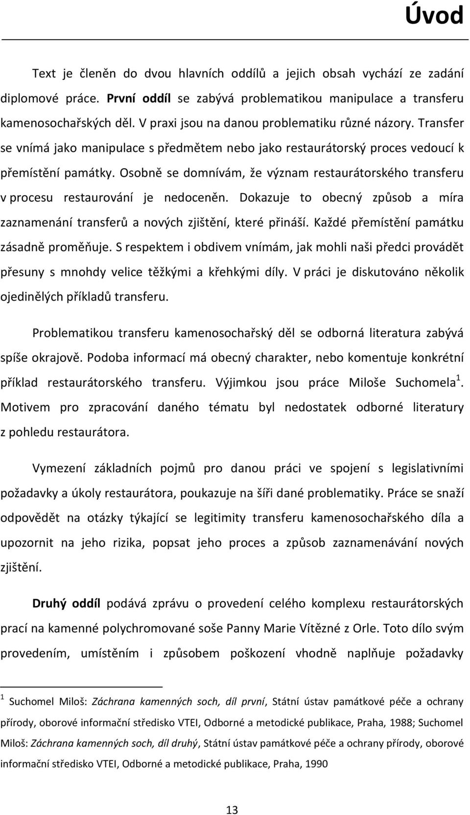 Osobně se domnívám, že význam restaurátorského transferu v procesu restaurování je nedoceněn. Dokazuje to obecný způsob a míra zaznamenání transferů a nových zjištění, které přináší.