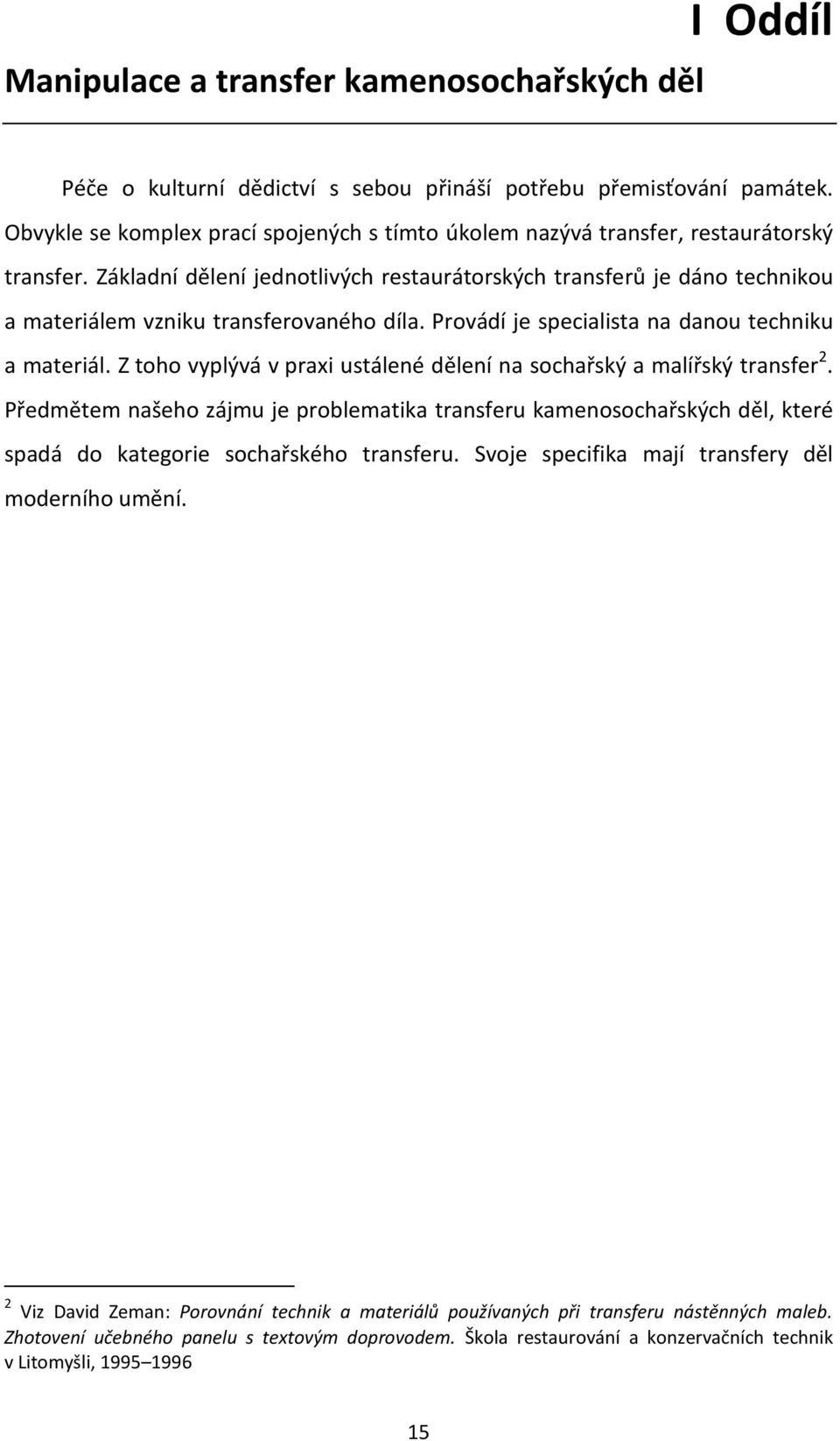 Základní dělení jednotlivých restaurátorských transferů je dáno technikou a materiálem vzniku transferovaného díla. Provádí je specialista na danou techniku a materiál.