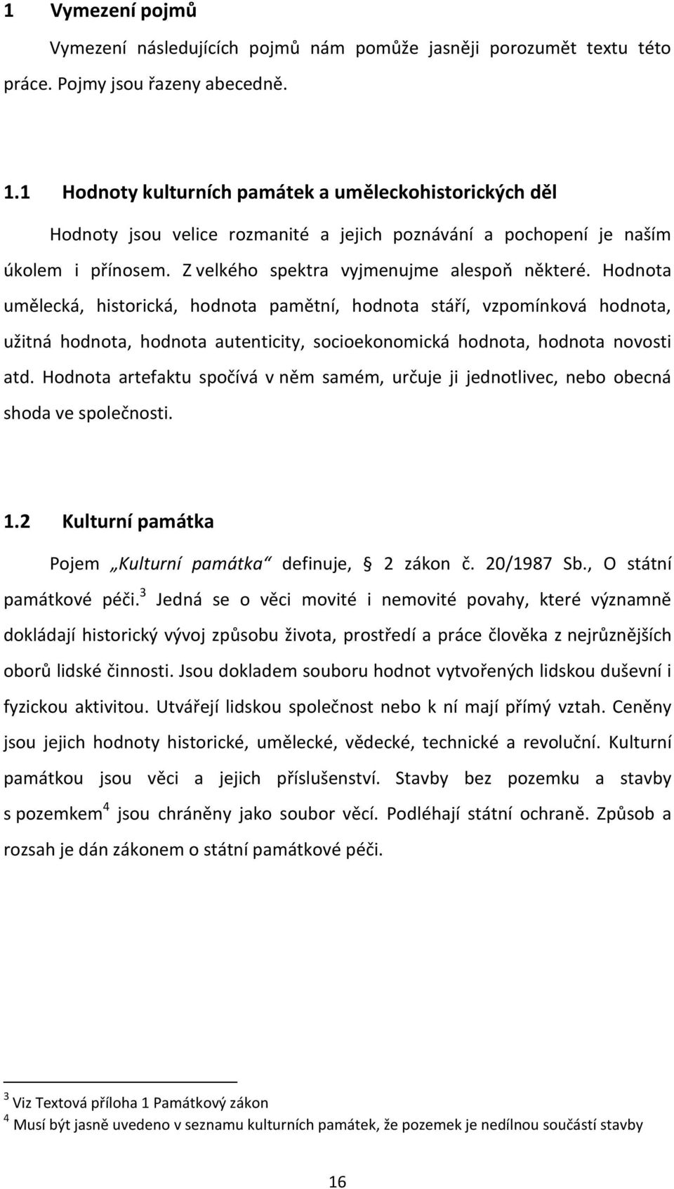 Hodnota umělecká, historická, hodnota pamětní, hodnota stáří, vzpomínková hodnota, užitná hodnota, hodnota autenticity, socioekonomická hodnota, hodnota novosti atd.