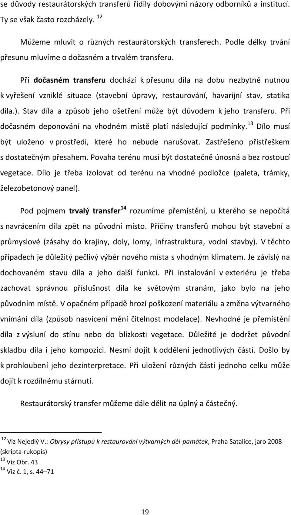 Při dočasném transferu dochází k přesunu díla na dobu nezbytně nutnou k vyřešení vzniklé situace (stavební úpravy, restaurování, havarijní stav, statika díla.).