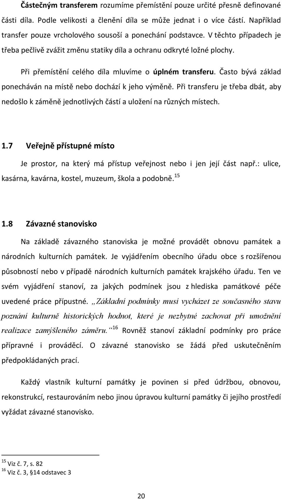 Při přemístění celého díla mluvíme o úplném transferu. Často bývá základ ponecháván na místě nebo dochází k jeho výměně.