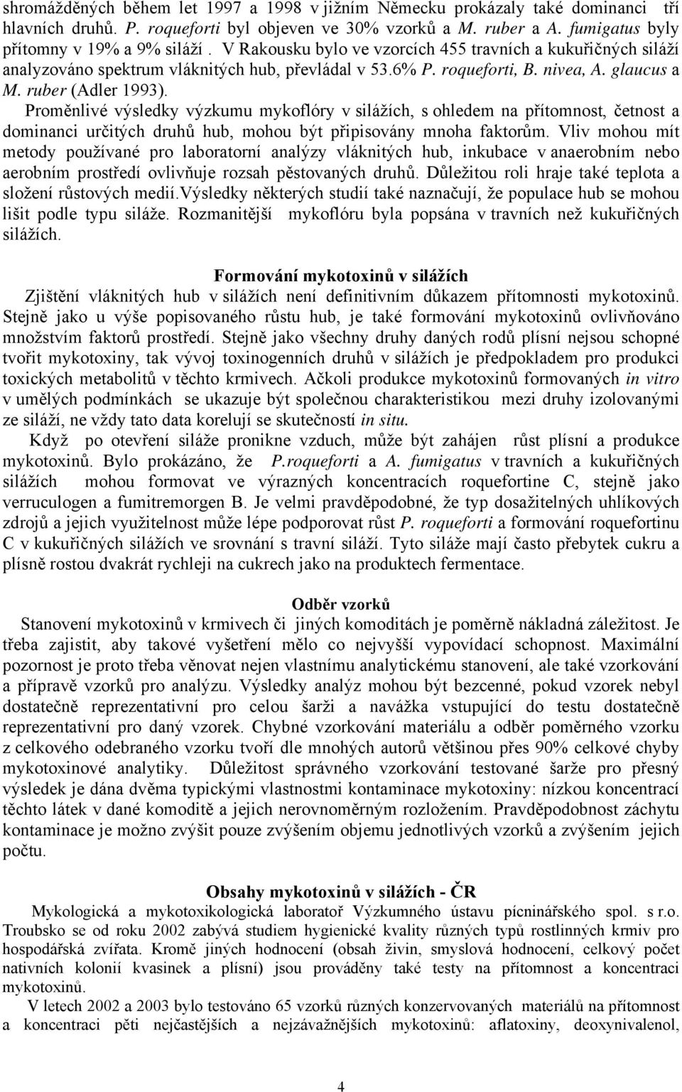 Proměnlivé výsledky výzkumu mykoflóry v silážích, s ohledem na přítomnost, četnost a dominanci určitých druhů hub, mohou být připisovány mnoha faktorům.