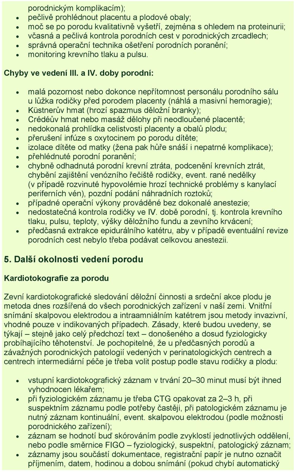 doby porodní: malá pozornost nebo dokonce nepřítomnost personálu porodního sálu u lůžka rodičky před porodem placenty (náhlá a masivní hemoragie); Küstnerův hmat (hrozí spazmus děložní branky);